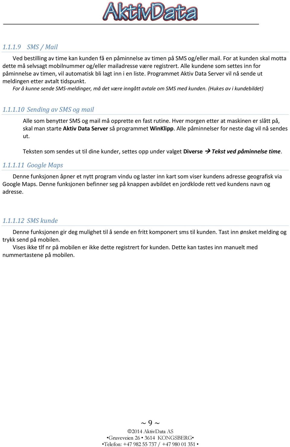 For å kunne sende SMS-meldinger, må det være inngått avtale om SMS med kunden. (Hukes av i kundebildet) 1.1.1.10 Sending av SMS og mail Alle som benytter SMS og mail må opprette en fast rutine.