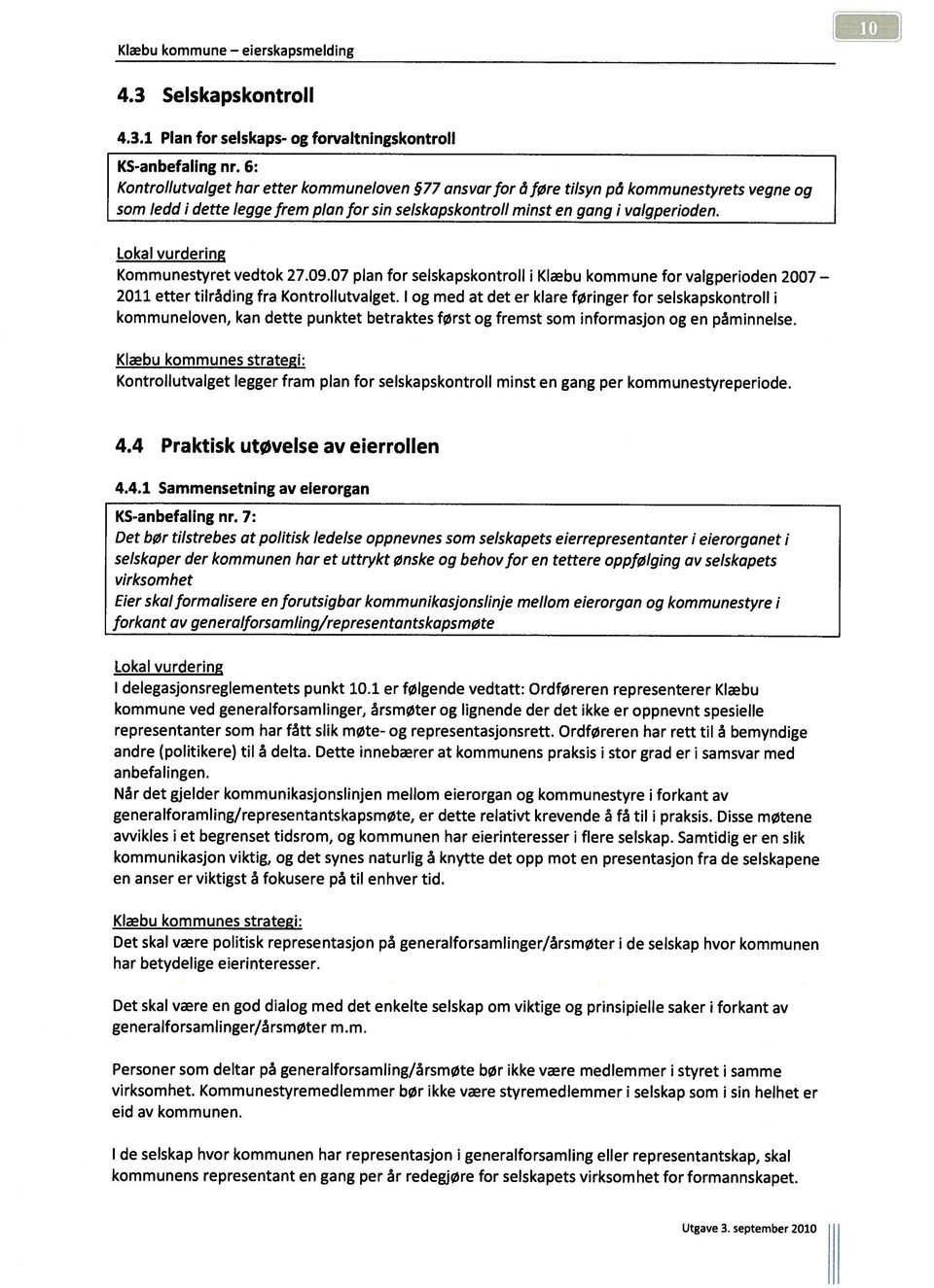 Kommunestyret vedtok 27.09.07 plan for selskapskontroll i Klæbu kommune for valgperioden 2007 2011 etter tilråding fra Kontrollutvalget.