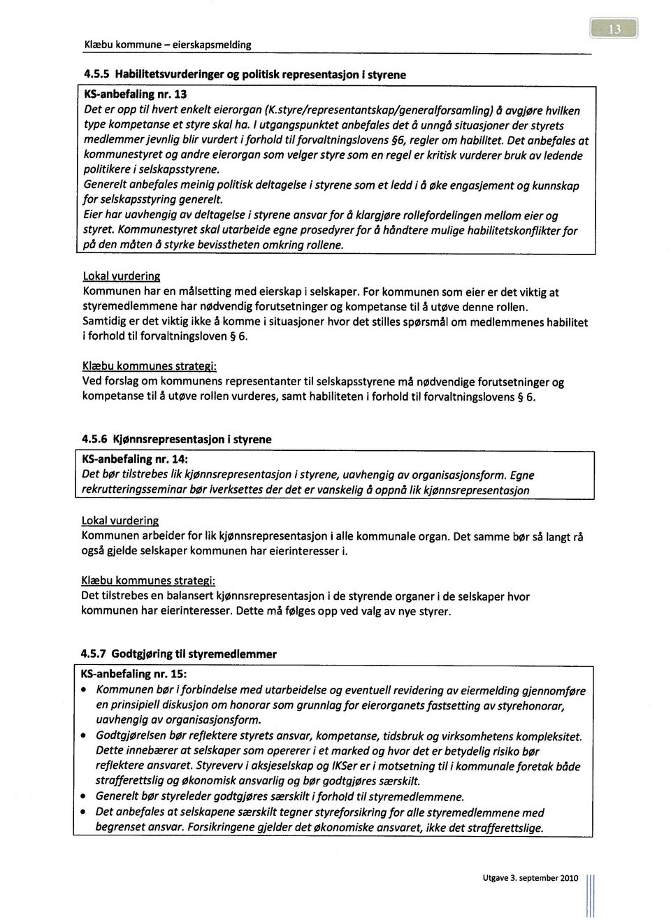 I utgangspunktet anbefales det å unngå situasjoner der styrets medlemmer jevnllg blir vurdert iforhold tilforvaltningslovens 6, regler om habliltet.