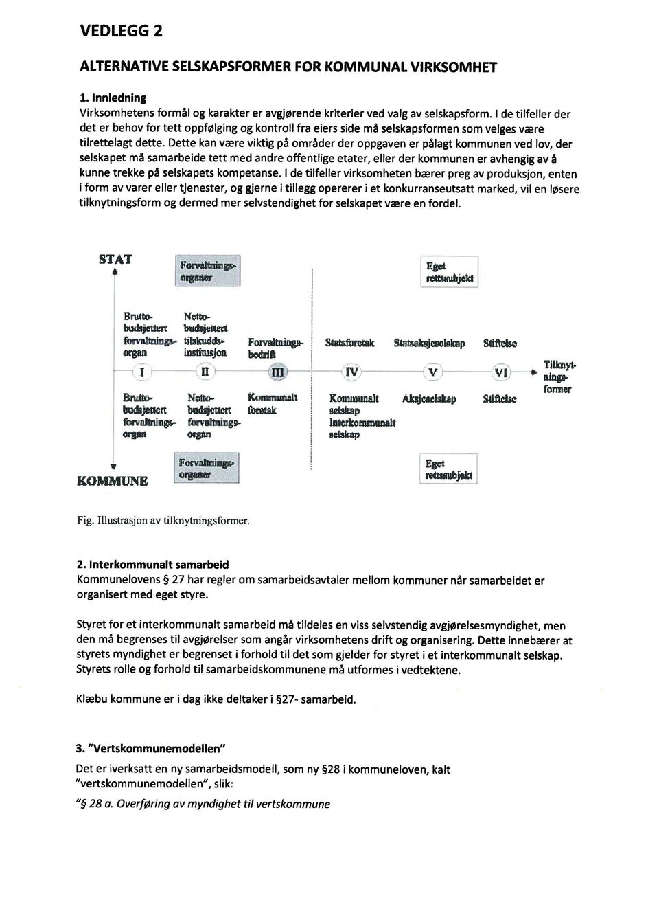 Dette kan være viktig på områder der oppgaven er pålagt kommunen ved lov, der selskapet må samarbeide tett med andre offentlige etater, eller der kommunen er avhengig av å kunne trekke på selskapets