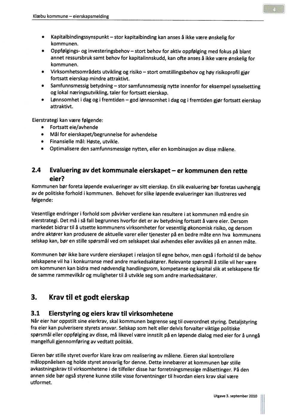 Virksomhetsområdets utvikling og risiko stort omstillingsbehov og høy risikoprofil gjør fortsatt eierskap mindre attraktivt.