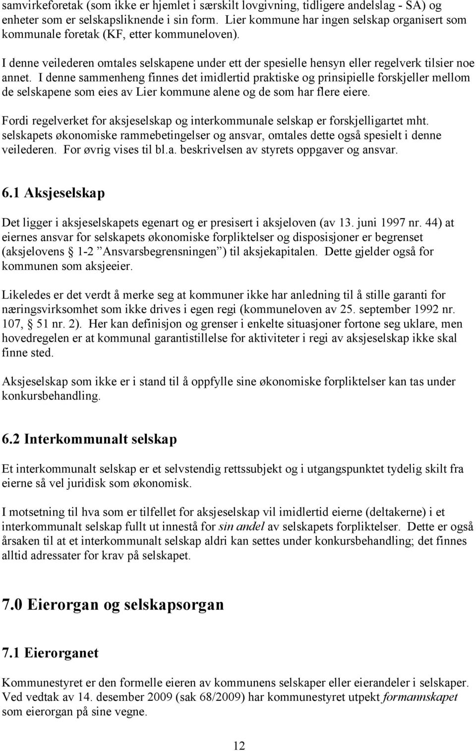 I denne sammenheng finnes det imidlertid praktiske og prinsipielle forskjeller mellom de selskapene som eies av Lier kommune alene og de som har flere eiere.