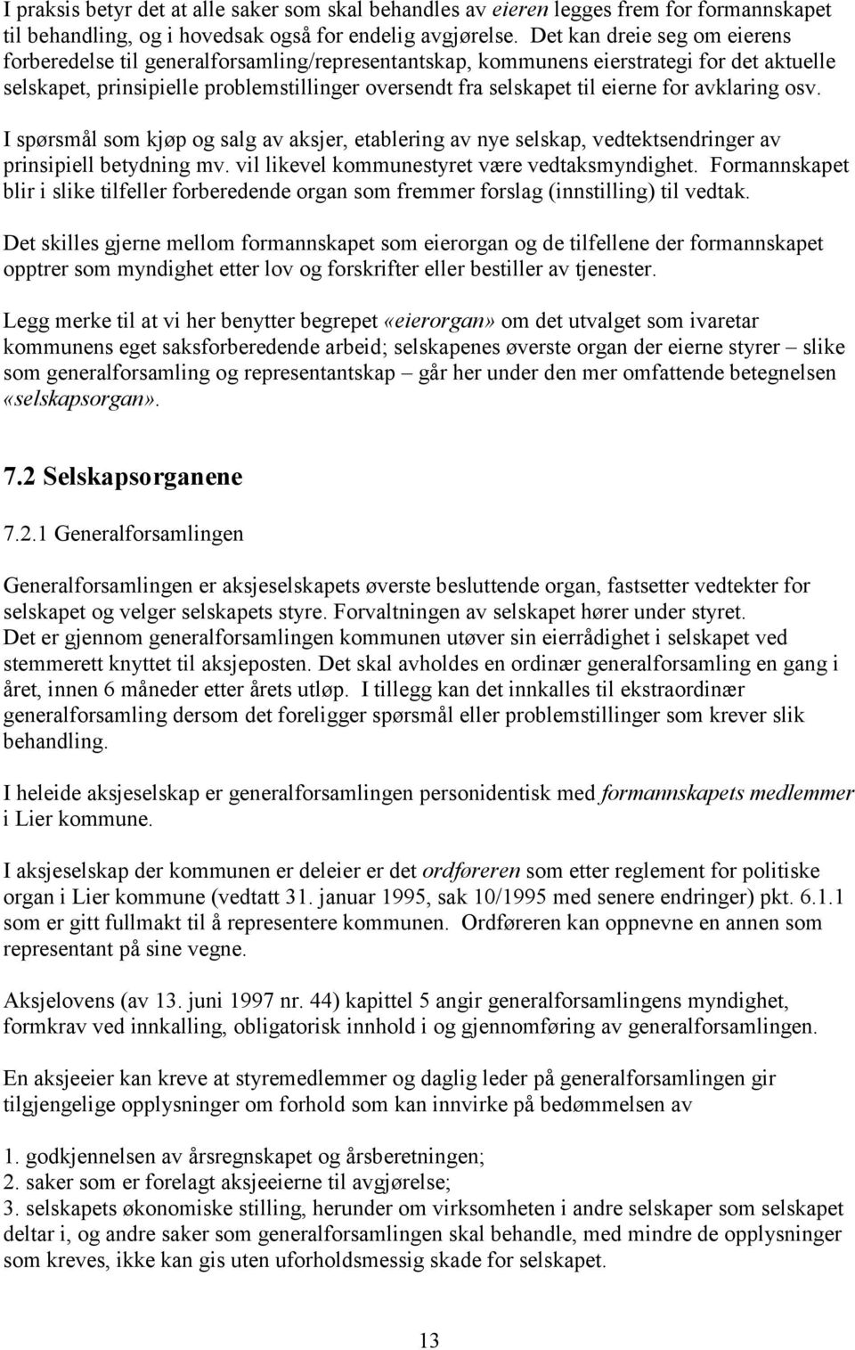 for avklaring osv. I spørsmål som kjøp og salg av aksjer, etablering av nye selskap, vedtektsendringer av prinsipiell betydning mv. vil likevel kommunestyret være vedtaksmyndighet.