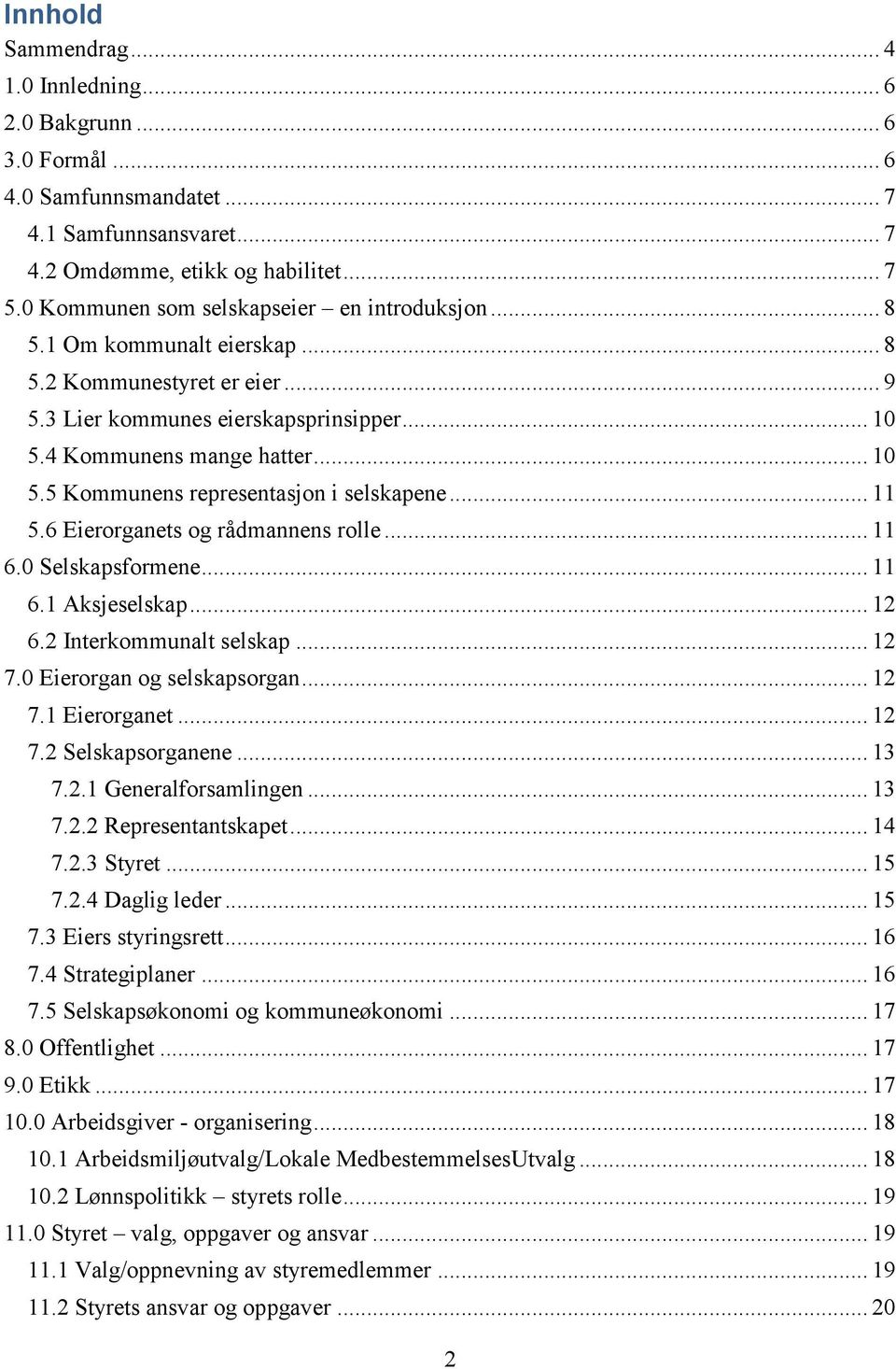 .. 11 5.6 Eierorganets og rådmannens rolle... 11 6.0 Selskapsformene... 11 6.1 Aksjeselskap... 12 6.2 Interkommunalt selskap... 12 7.0 Eierorgan og selskapsorgan... 12 7.1 Eierorganet... 12 7.2 Selskapsorganene.