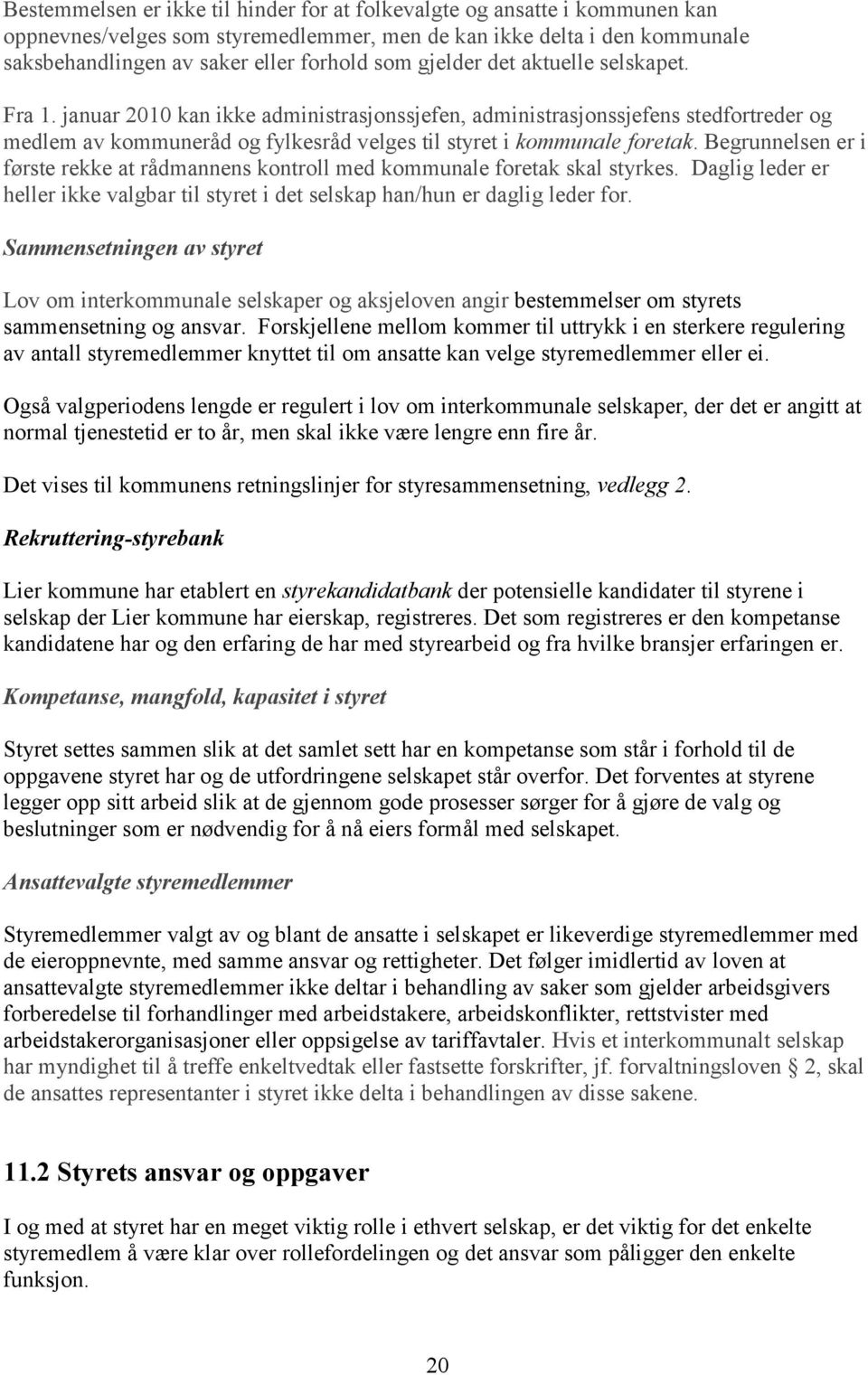 Begrunnelsen er i første rekke at rådmannens kontroll med kommunale foretak skal styrkes. Daglig leder er heller ikke valgbar til styret i det selskap han/hun er daglig leder for.