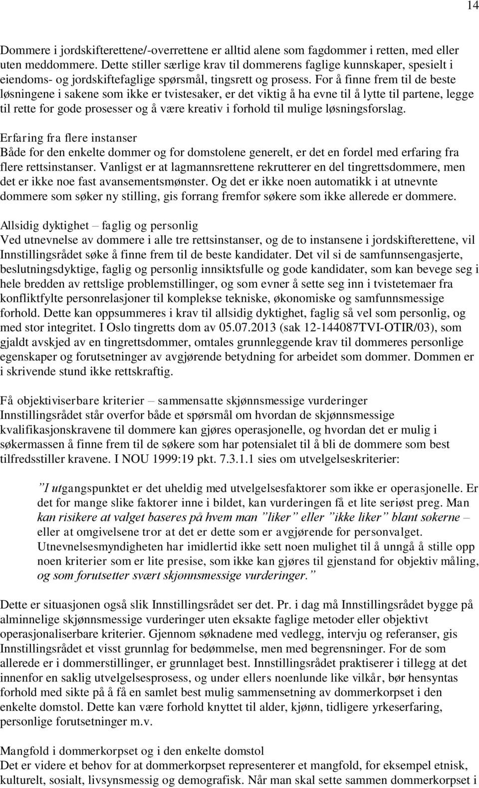 For å finne frem til de beste løsningene i sakene som ikke er tvistesaker, er det viktig å ha evne til å lytte til partene, legge til rette for gode prosesser og å være kreativ i forhold til mulige