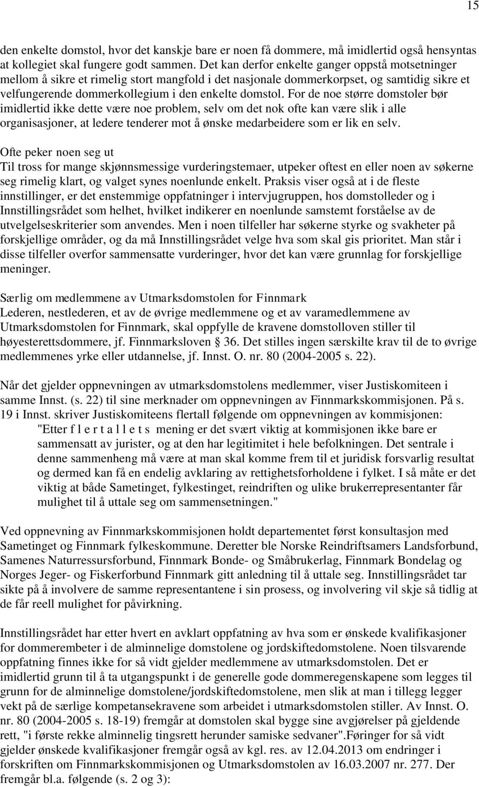 For de noe større domstoler bør imidlertid ikke dette være noe problem, selv om det nok ofte kan være slik i alle organisasjoner, at ledere tenderer mot å ønske medarbeidere som er lik en selv.