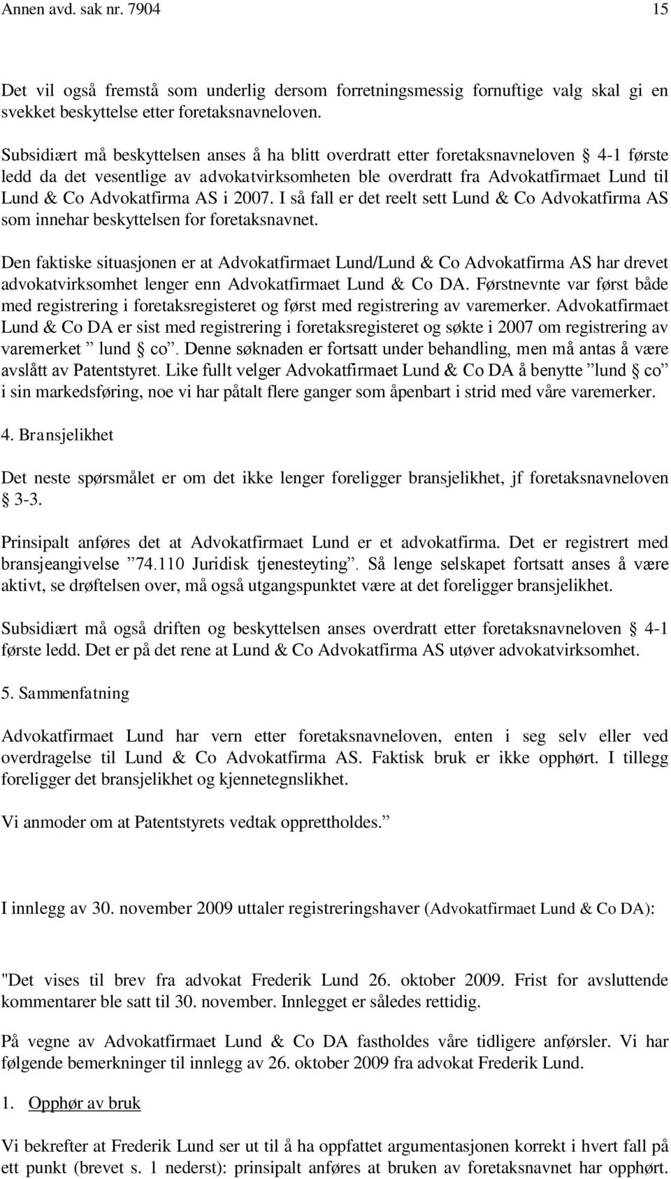 Advokatfirma AS i 2007. I så fall er det reelt sett Lund & Co Advokatfirma AS som innehar beskyttelsen for foretaksnavnet.