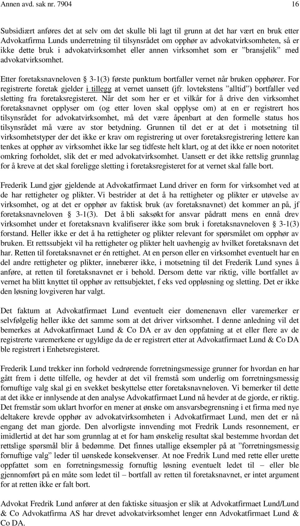 dette bruk i advokatvirksomhet eller annen virksomhet som er bransjelik med advokatvirksomhet. Etter foretaksnavneloven 3-1(3) første punktum bortfaller vernet når bruken opphører.