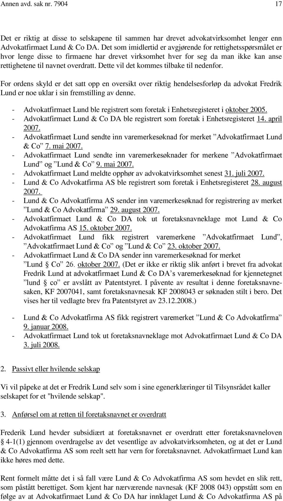 Dette vil det kommes tilbake til nedenfor. For ordens skyld er det satt opp en oversikt over riktig hendelsesforløp da advokat Fredrik Lund er noe uklar i sin fremstilling av denne.