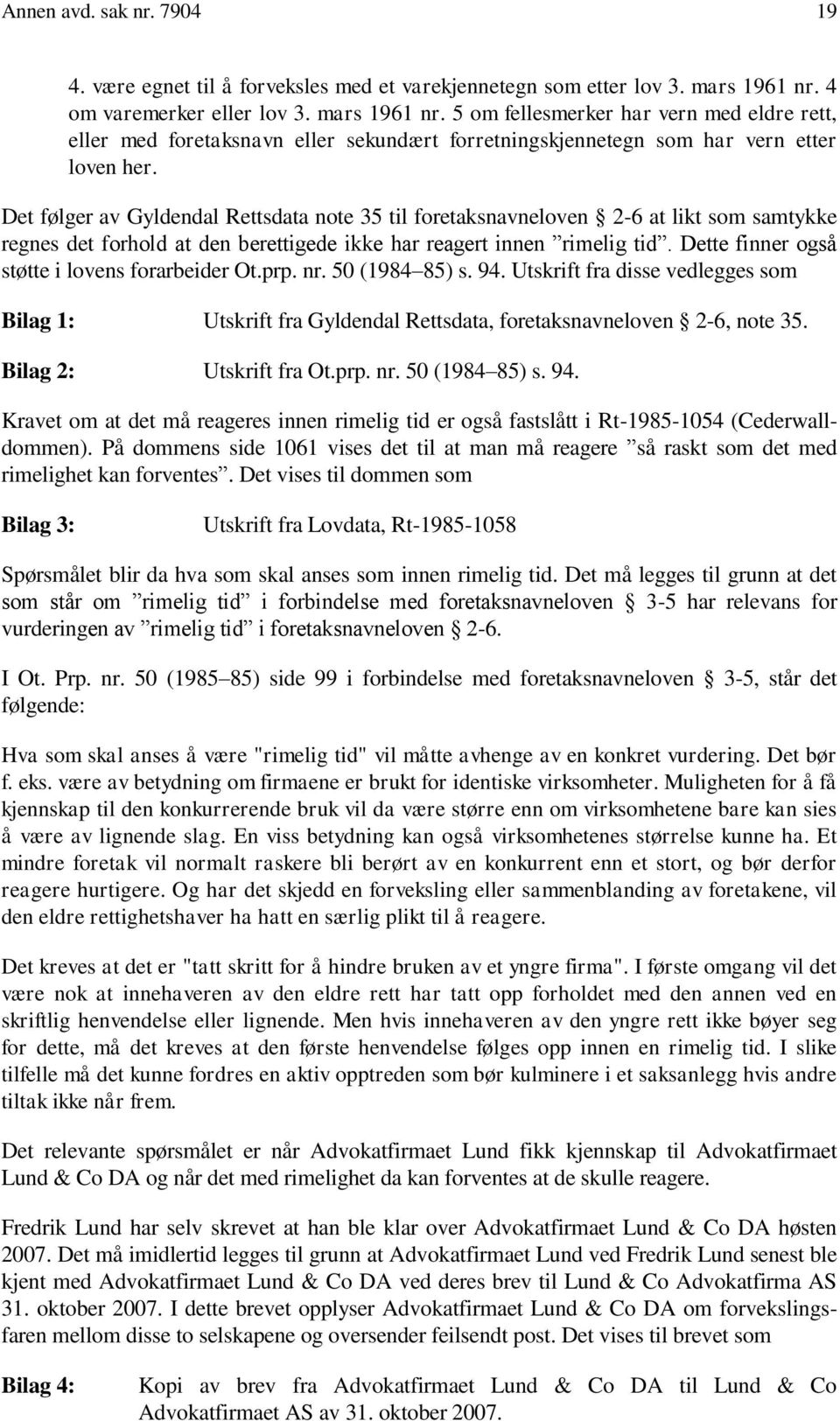 Det følger av Gyldendal Rettsdata note 35 til foretaksnavneloven 2-6 at likt som samtykke regnes det forhold at den berettigede ikke har reagert innen rimelig tid.