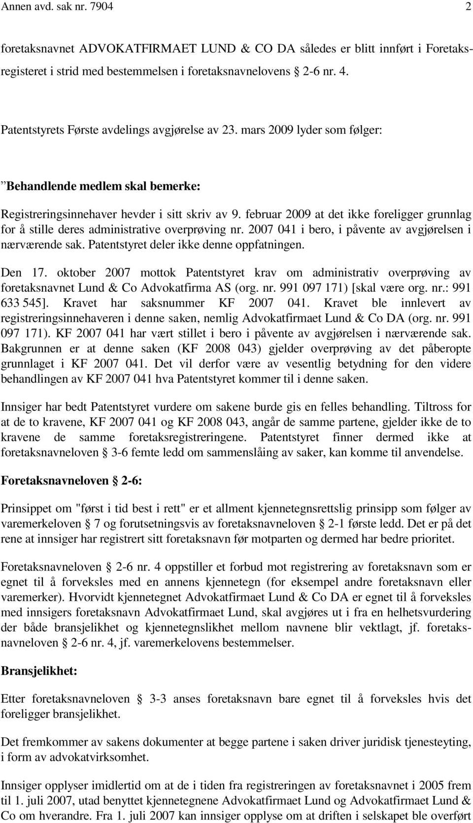 februar 2009 at det ikke foreligger grunnlag for å stille deres administrative overprøving nr. 2007 041 i bero, i påvente av avgjørelsen i nærværende sak. Patentstyret deler ikke denne oppfatningen.