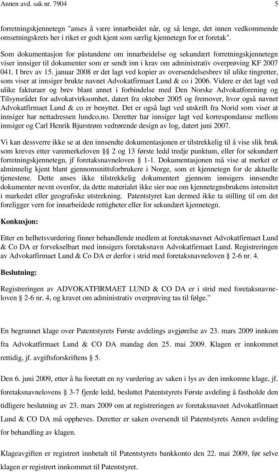 januar 2008 er det lagt ved kopier av oversendelsesbrev til ulike tingretter, som viser at innsiger brukte navnet Advokatfirmaet Lund & co i 2006.