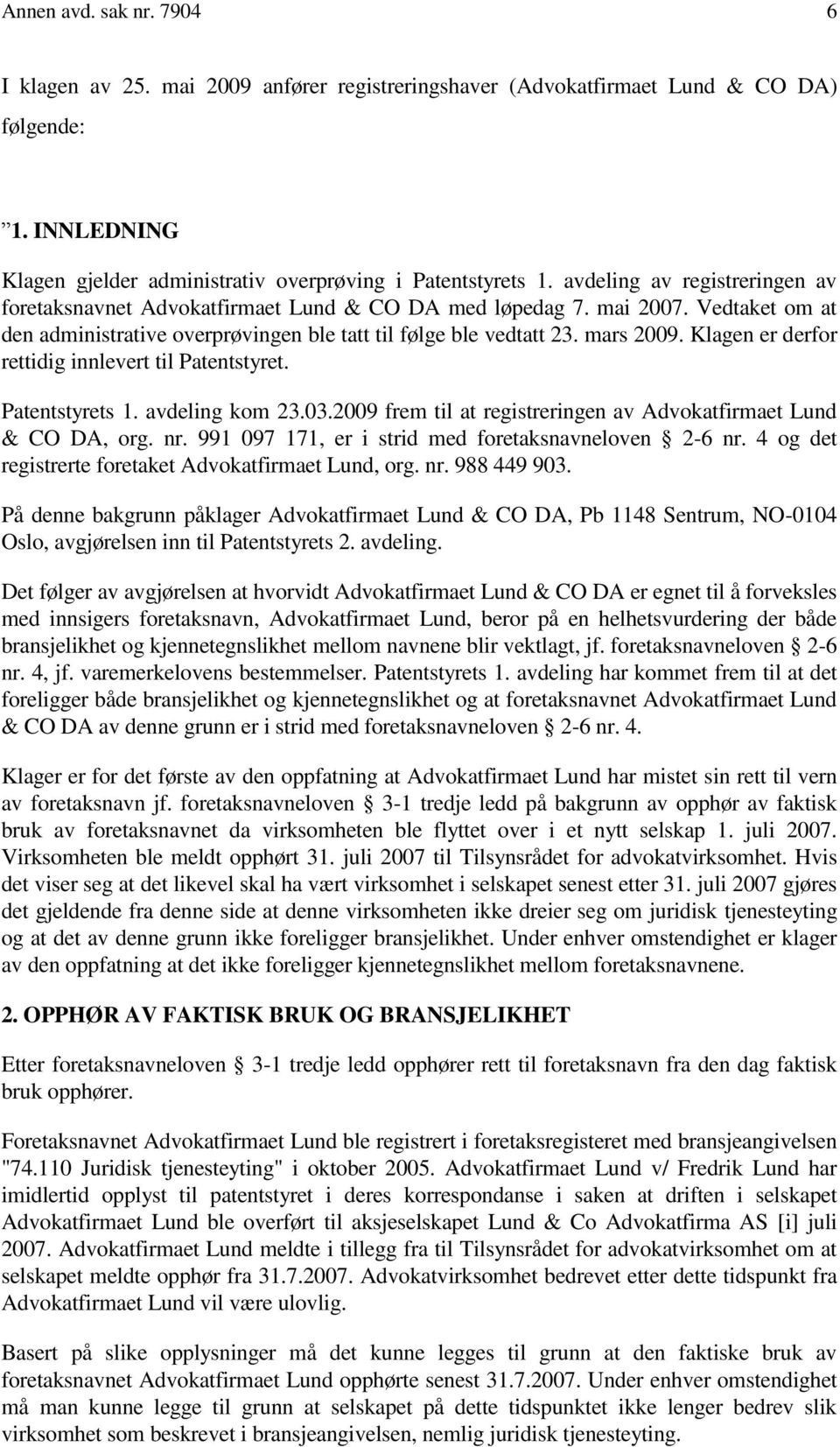 Klagen er derfor rettidig innlevert til Patentstyret. Patentstyrets 1. avdeling kom 23.03.2009 frem til at registreringen av Advokatfirmaet Lund & CO DA, org. nr.