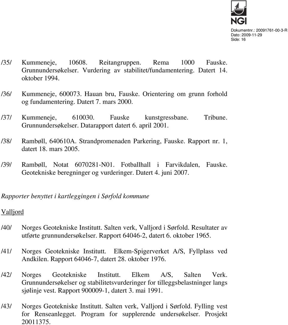 /38/ Rambøll, 640610A. Strandpromenaden Parkering, Fauske. Rapport nr. 1, datert 18. mars 2005. /39/ Rambøll, Notat 6070281-N01. Fotballhall i Farvikdalen, Fauske.