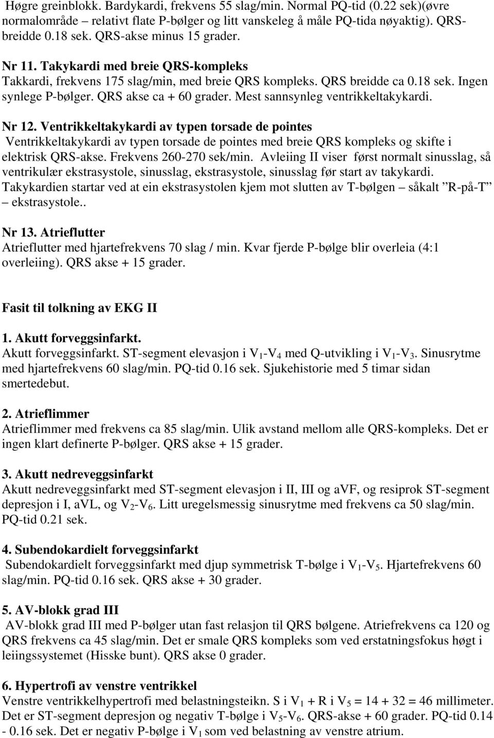 Mest sannsynleg ventrikkeltakykardi. Nr 12. Ventrikkeltakykardi av typen torsade de pointes Ventrikkeltakykardi av typen torsade de pointes med breie QRS kompleks og skifte i elektrisk QRS-akse.