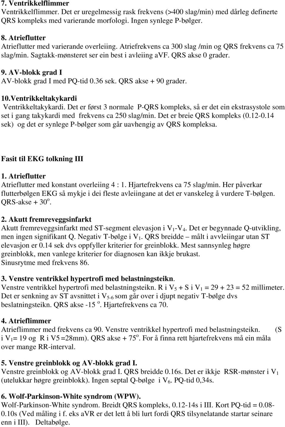 AV-blokk grad I AV-blokk grad I med PQ-tid 0.36 sek. QRS akse + 90 grader. 10.Ventrikkeltakykardi Ventrikkeltakykardi.