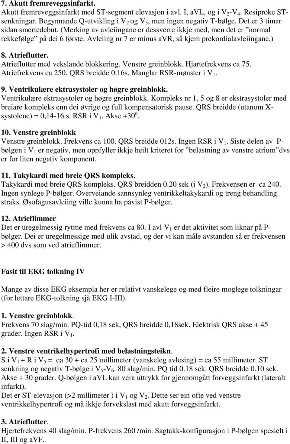 Atrieflutter. Atrieflutter med vekslande blokkering. Venstre greinblokk. Hjartefrekvens ca 75. Atriefrekvens ca 250. QRS breidde 0.16s. Manglar RSR-mønster i V 1. 9.