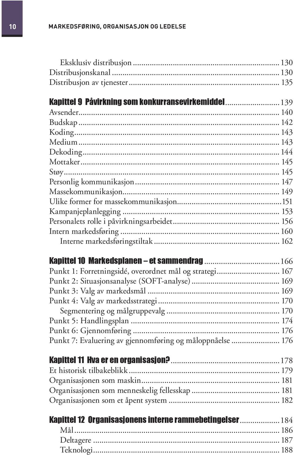 ..151 Kampanjeplanlegging... 153 Personalets rolle i påvirkningsarbeidet... 156 Intern markedsføring... 160 Interne markedsføringstiltak... 162 Kapittel 10 Markedsplanen et sammendrag.