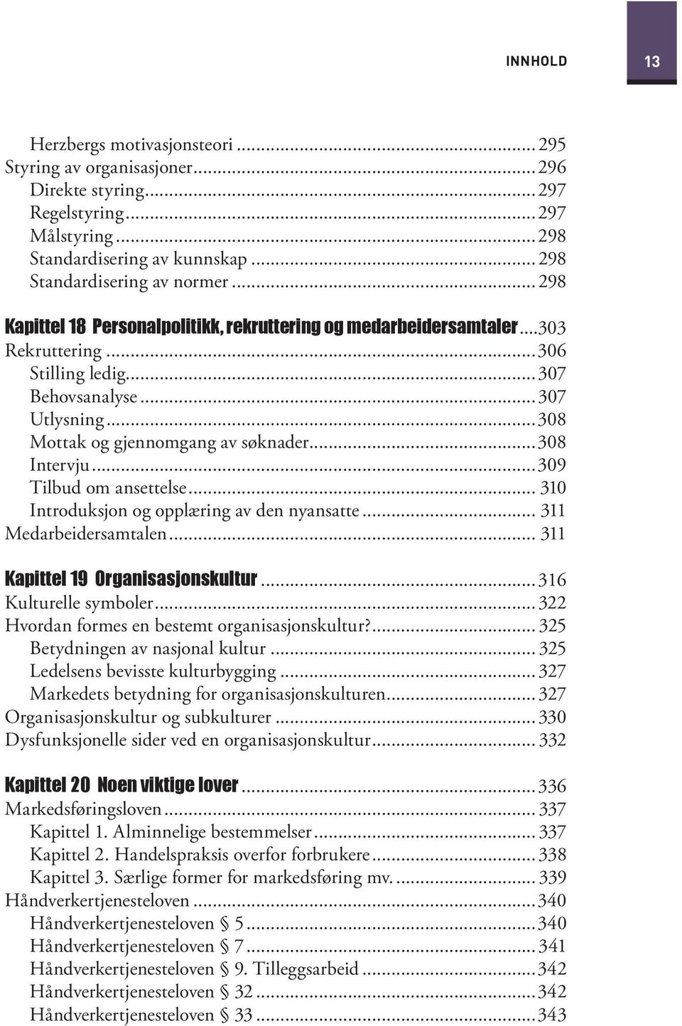 ..308 Intervju...309 Tilbud om ansettelse... 310 Introduksjon og opplæring av den nyansatte... 311 Medarbeidersamtalen... 311 Kapittel 19 Organisasjonskultur...316 Kulturelle symboler.