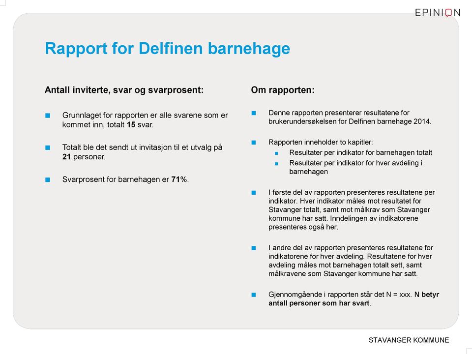 Rapporten inneholder to kapitler: Resultater per indikator for barnehagen totalt Resultater per indikator for hver avdeling i barnehagen I første del av rapporten presenteres resultatene per