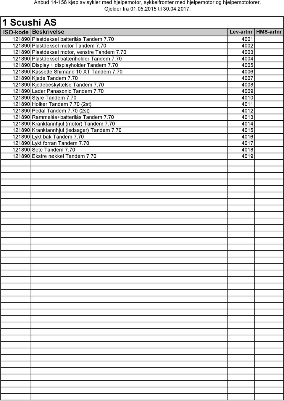 70 4005 Kassette Shimano 10 XT Tandem 7.70 4006 Kjede Tandem 7.70 4007 Kjedebeskyttelse Tandem 7.70 4008 Lader Panasonic Tandem 7.70 4009 Styre Tandem 7.70 4010 Holker Tandem 7.