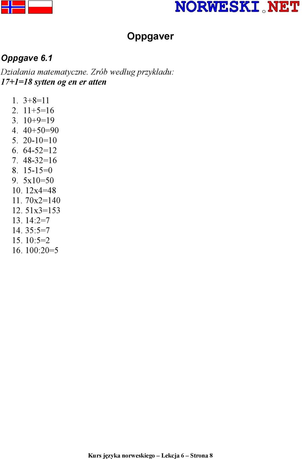 10+9=19 4. 40+50=90 5. 20-10=10 6. 64-52=12 7. 48-32=16 8. 15-15=0 9. 5x10=50 10.