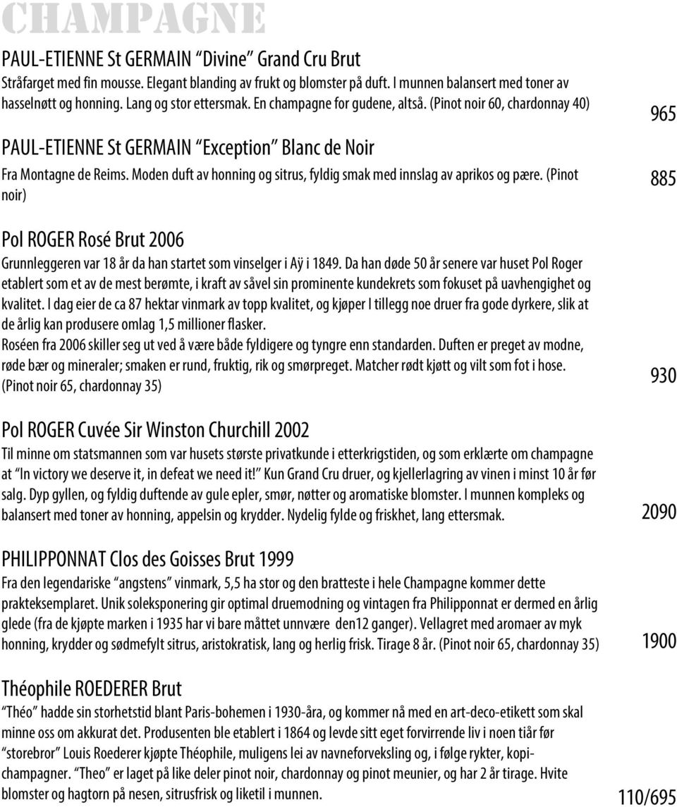 Moden duft av honning og sitrus, fyldig smak med innslag av aprikos og pære. (Pinot noir) 965 885 Pol ROGER Rosé Brut 2006 Grunnleggeren var 18 år da han startet som vinselger i Aÿ i 1849.