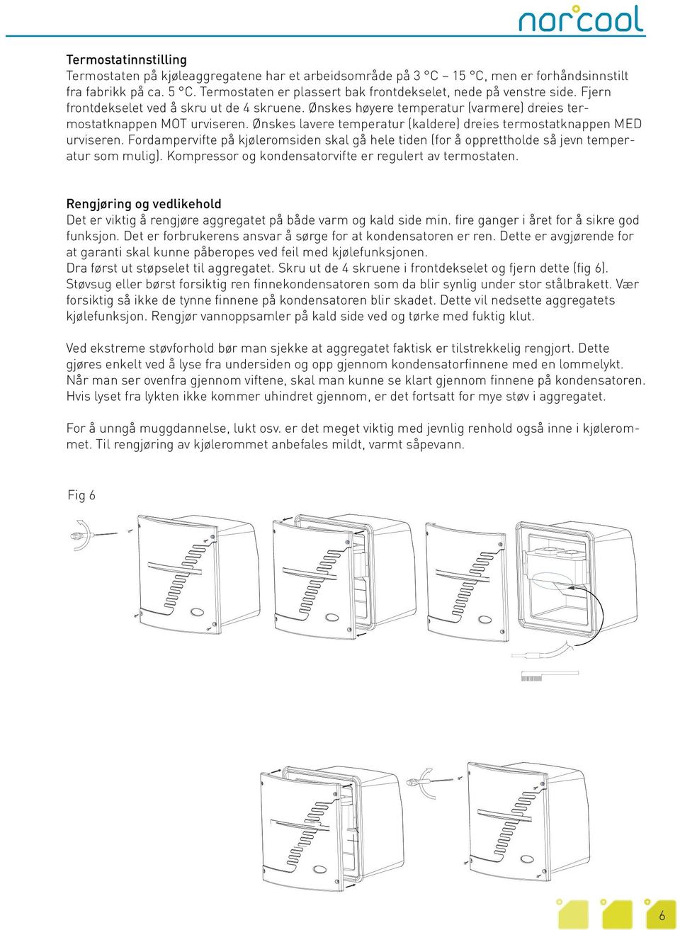 Fordampervifte på kjøleromsiden skal gå hele tiden (for å opprettholde så jevn temperatur som mulig). Kompressor og kondensatorvifte er regulert av termostaten.