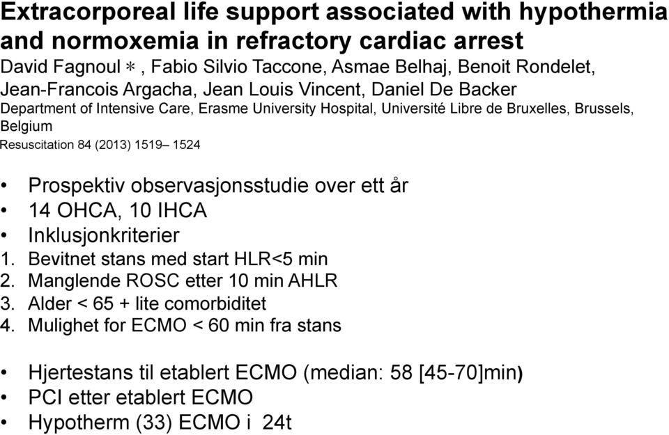 Resuscitation 84 (2013) 1519 1524 Prospektiv observasjonsstudie over ett år 14 OHCA, 10 IHCA Inklusjonkriterier 1. Bevitnet stans med start HLR<5 min 2.