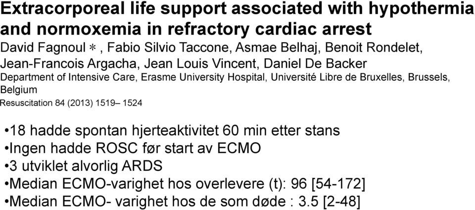 Université Libre de Bruxelles, Brussels, Belgium Resuscitation 84 (2013) 1519 1524 18 hadde spontan hjerteaktivitet 60 min etter stans Ingen