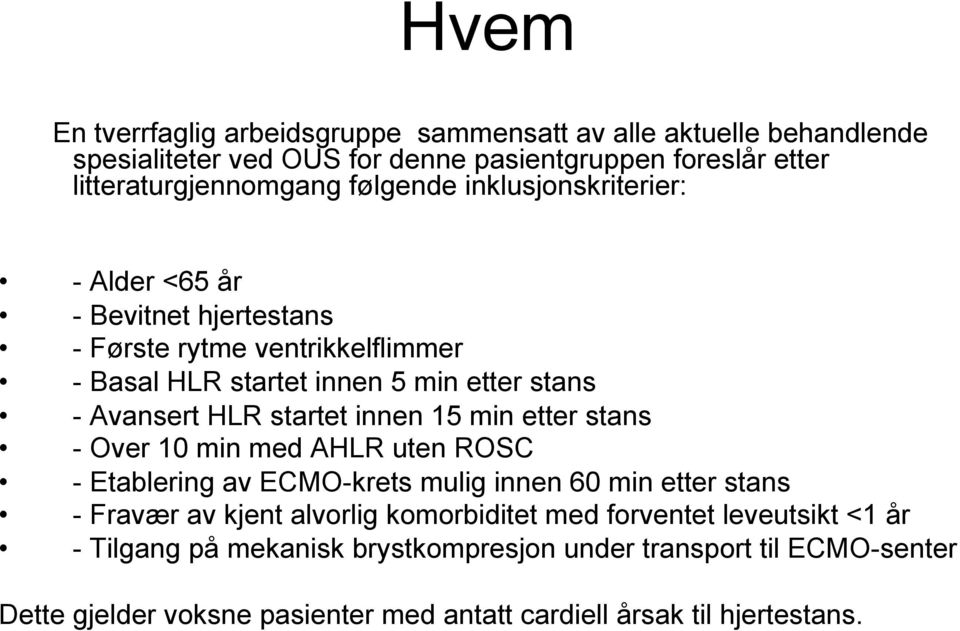 startet innen 15 min etter stans - Over 10 min med AHLR uten ROSC - Etablering av ECMO-krets mulig innen 60 min etter stans - Fravær av kjent alvorlig komorbiditet