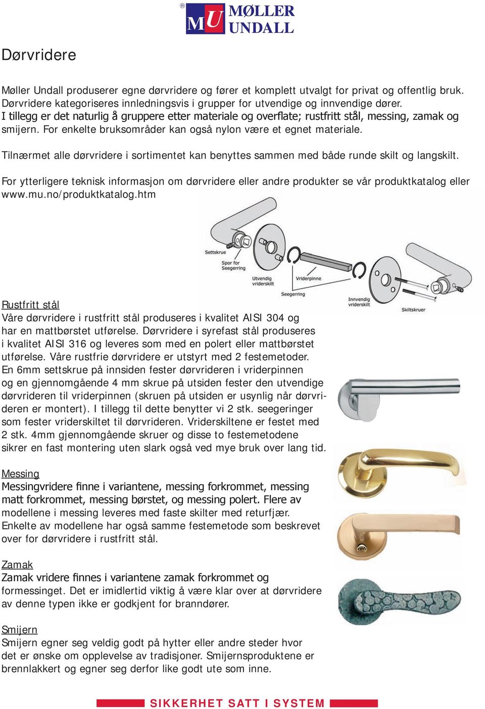 Tilnærmet alle dørvridere i sortimentet kan benyttes sammen med både runde skilt og langskilt. For ytterligere teknisk informasjon om dørvridere eller andre produkter se vår produktkatalog eller www.