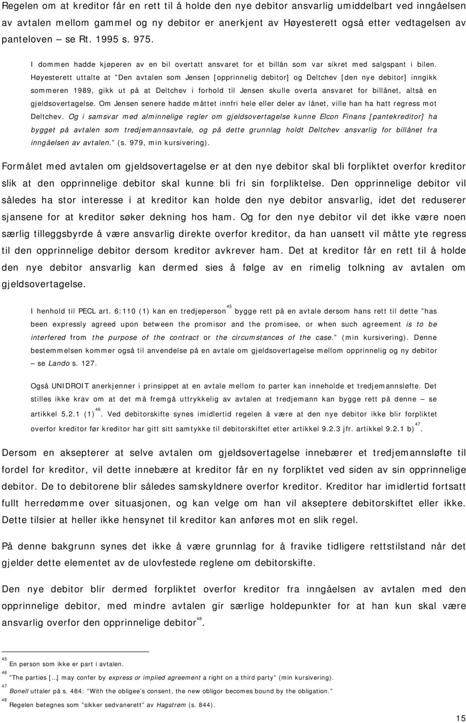 Høyesterett uttalte at Den avtalen som Jensen [opprinnelig debitor] og Deltchev [den nye debitor] inngikk sommeren 1989, gikk ut på at Deltchev i forhold til Jensen skulle overta ansvaret for