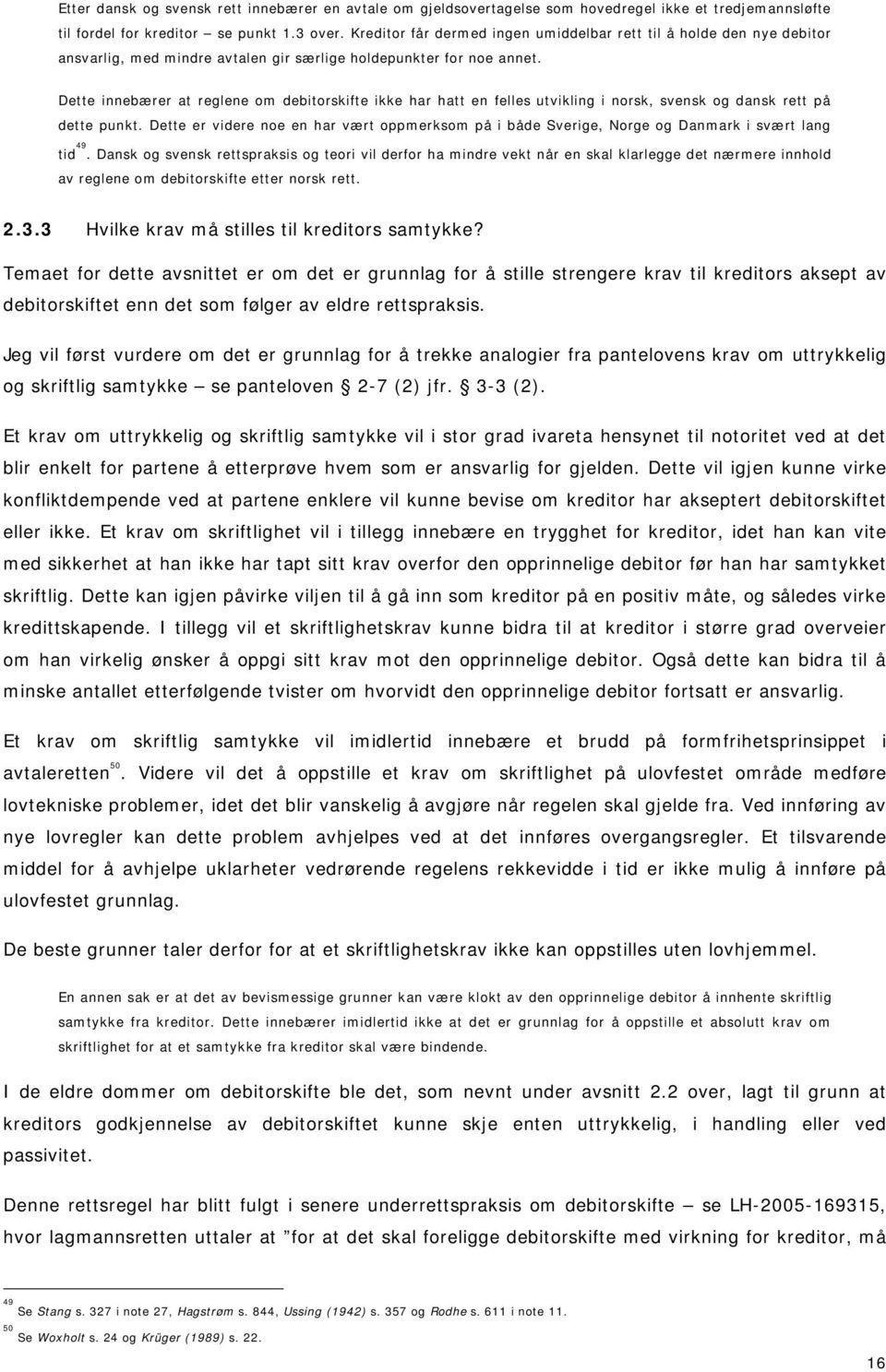 Dette innebærer at reglene om debitorskifte ikke har hatt en felles utvikling i norsk, svensk og dansk rett på dette punkt.