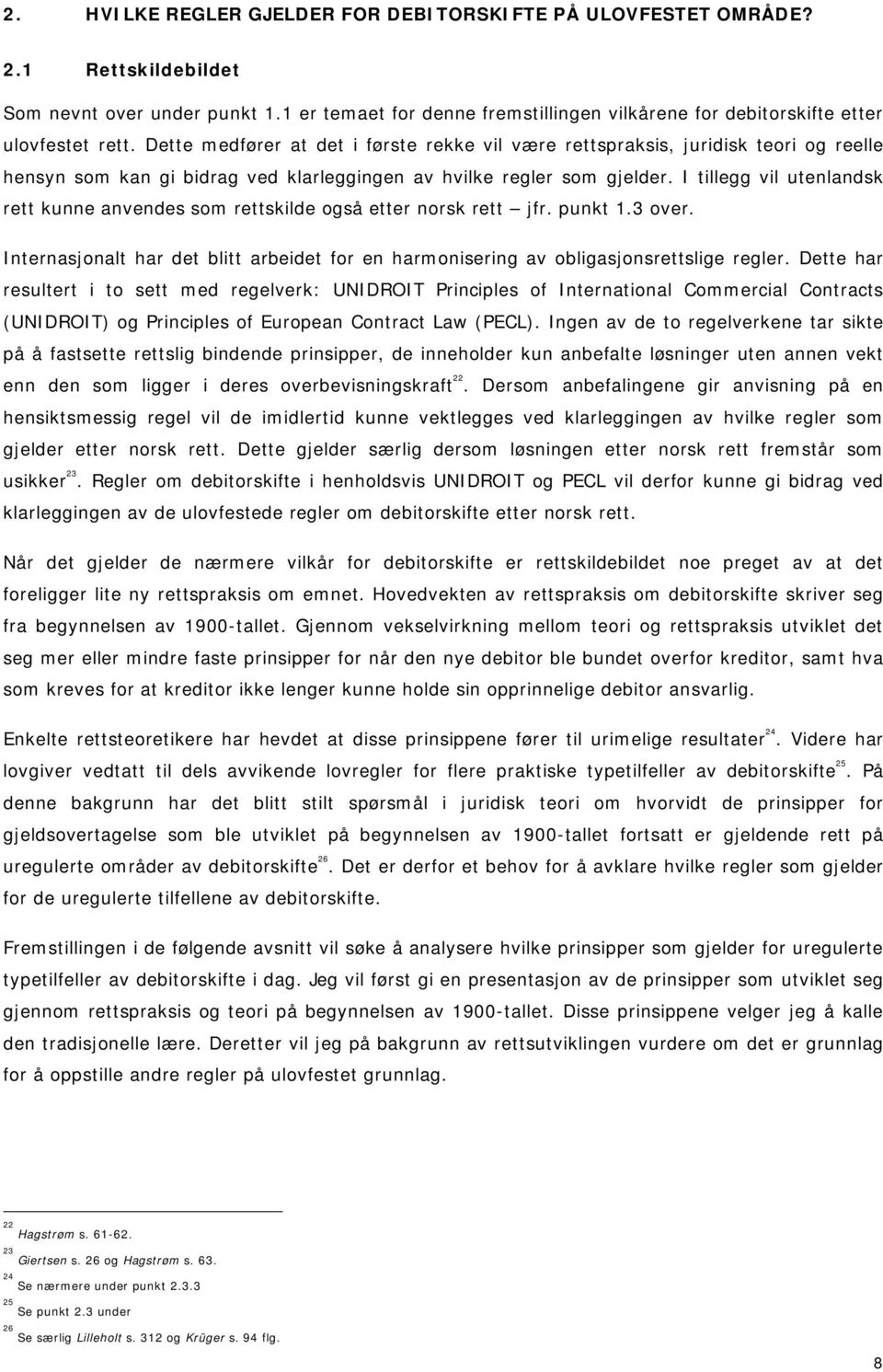 Dette medfører at det i første rekke vil være rettspraksis, juridisk teori og reelle hensyn som kan gi bidrag ved klarleggingen av hvilke regler som gjelder.