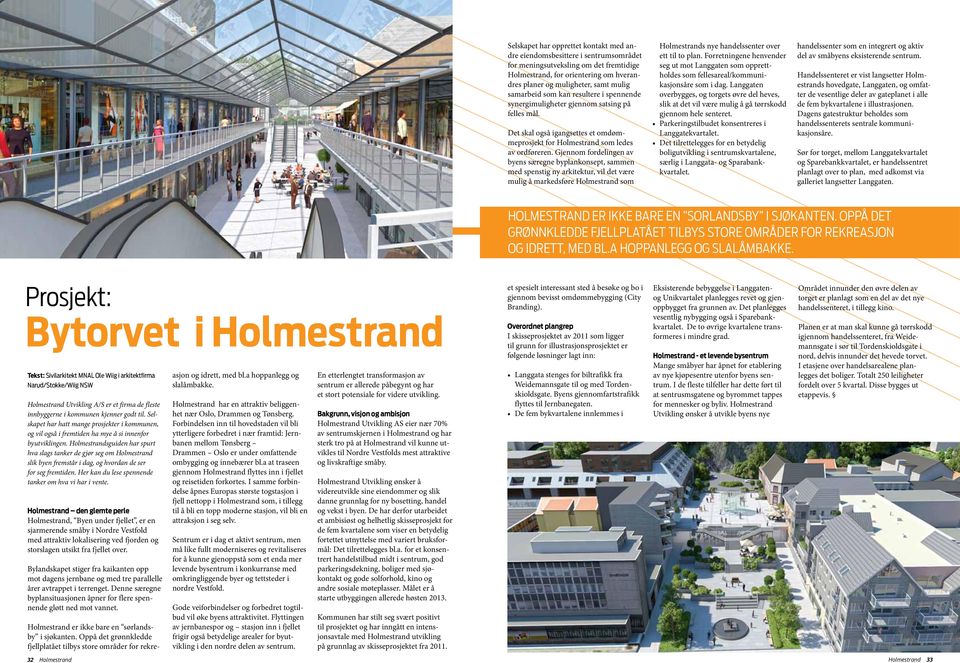 Gjennom fordelingen av byens særegne byplankonsept, sammen med spenstig ny arkitektur, vil det være mulig å markedsføre Holmestrand som Holmestrands nye handelssenter over ett til to plan.