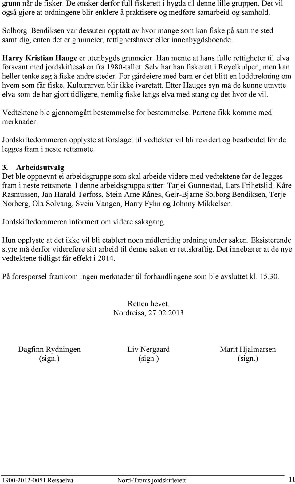 Han mente at hans fulle rettigheter til elva forsvant med jordskiftesaken fra 1980-tallet. Selv har han fiskerett i Røyelkulpen, men kan heller tenke seg å fiske andre steder.