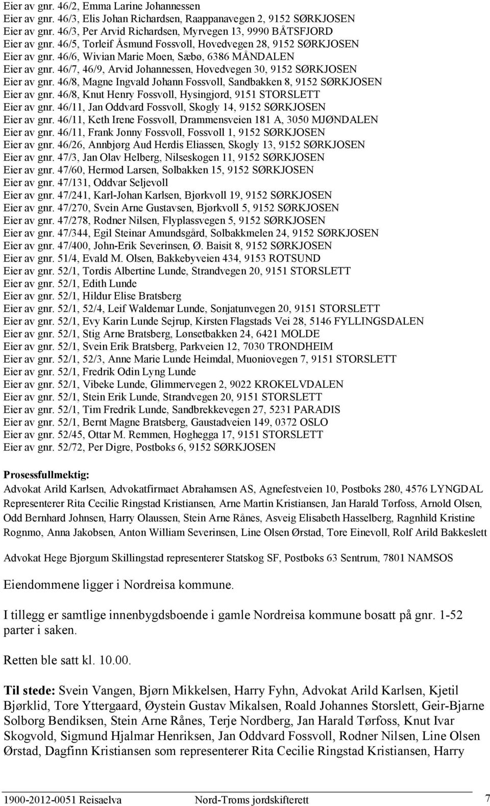 46/7, 46/9, Arvid Johannessen, Hovedvegen 30, 9152 SØRKJOSEN Eier av gnr. 46/8, Magne Ingvald Johann Fossvoll, Sandbakken 8, 9152 SØRKJOSEN Eier av gnr.