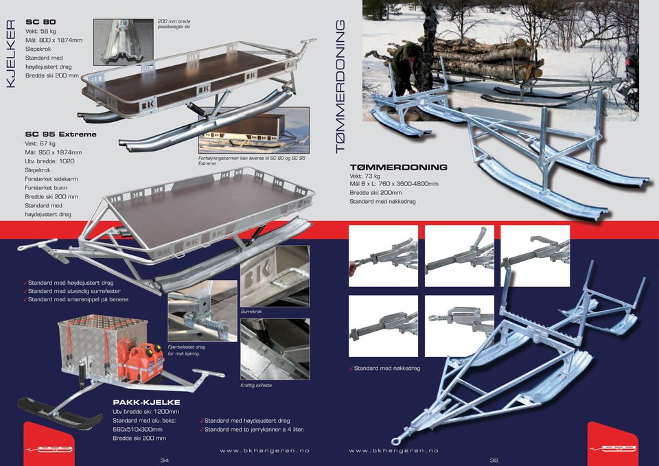 Tømmerdoning Vekt: 73 kg Mål B x L: 760 x 3600-4800mm Bredde ski: 200mm Standard med nøkkedrag høydejustert drag 3Standard med høydejustert drag 3Standard med utvendig surrefester 3Standard med