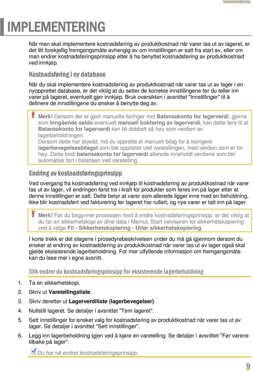 Kostnadsføring i ny database Når du skal implementere kostnadsføring av produktkostnad når varer tas ut av lager i en nyopprettet database, er det viktig at du setter de korrekte innstillingene før