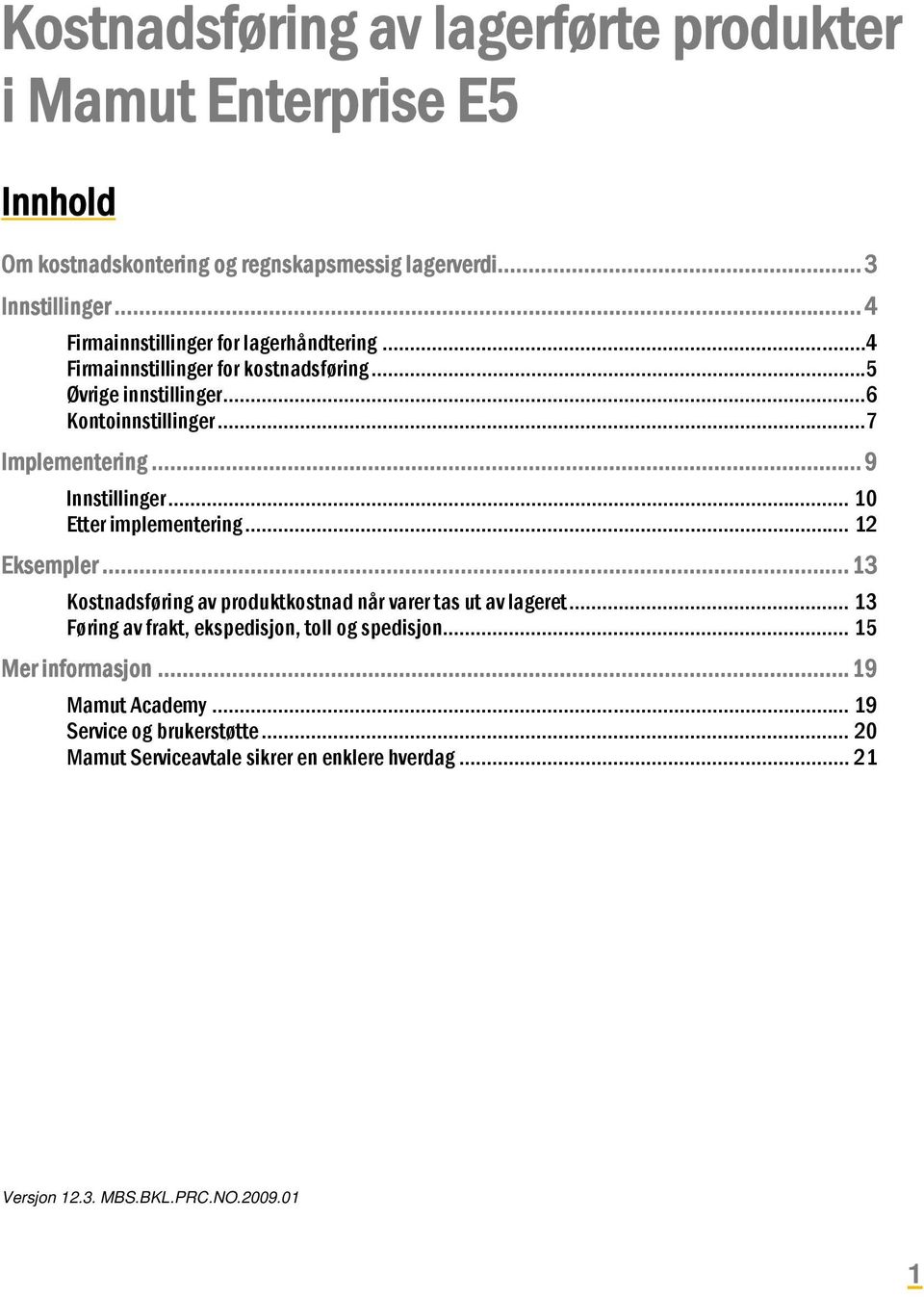 .. 9 Innstillinger... 10 Etter implementering... 12 Eksempler... 13 Kostnadsføring av produktkostnad når varer tas ut av lageret.