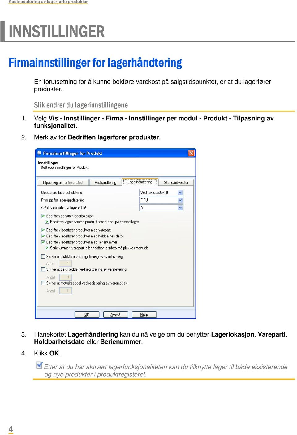 Velg Vis - Innstillinger - Firma - Innstillinger per modul - Produkt - Tilpasning av funksjonalitet. 2. Merk av for Bedriften lagerfører produkter. 3.