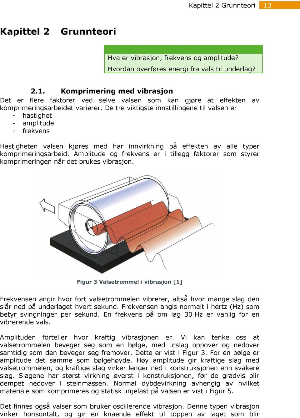 Amplitude og frekvens er i tillegg faktorer som styrer komprimeringen når det brukes vibrasjon.