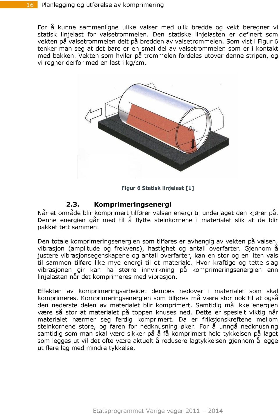 Som vist i Figur 6 tenker man seg at det bare er en smal del av valsetrommelen som er i kontakt med bakken.