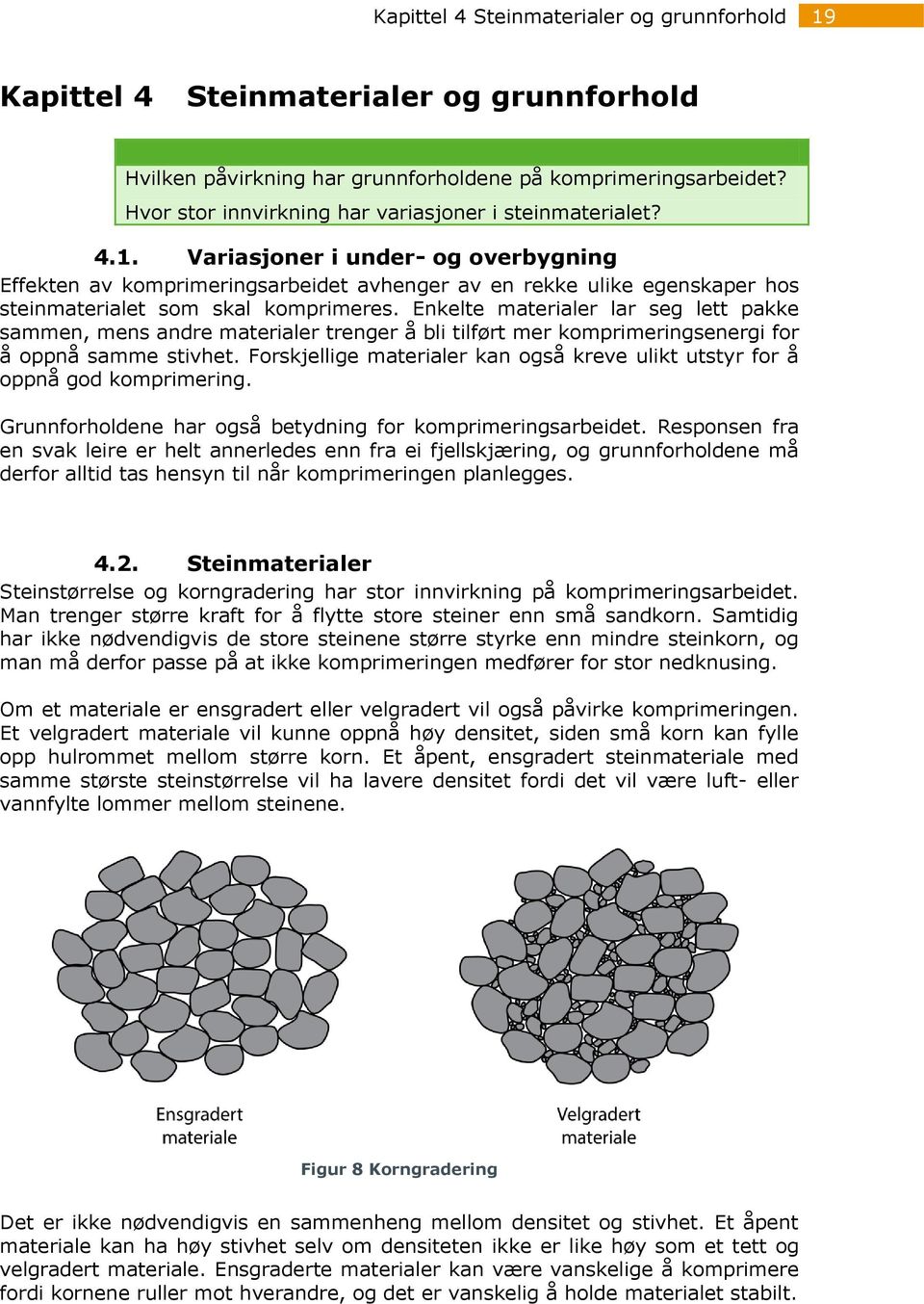 Variasjoner i under- og overbygning Effekten av komprimeringsarbeidet avhenger av en rekke ulike egenskaper hos steinmaterialet som skal komprimeres.