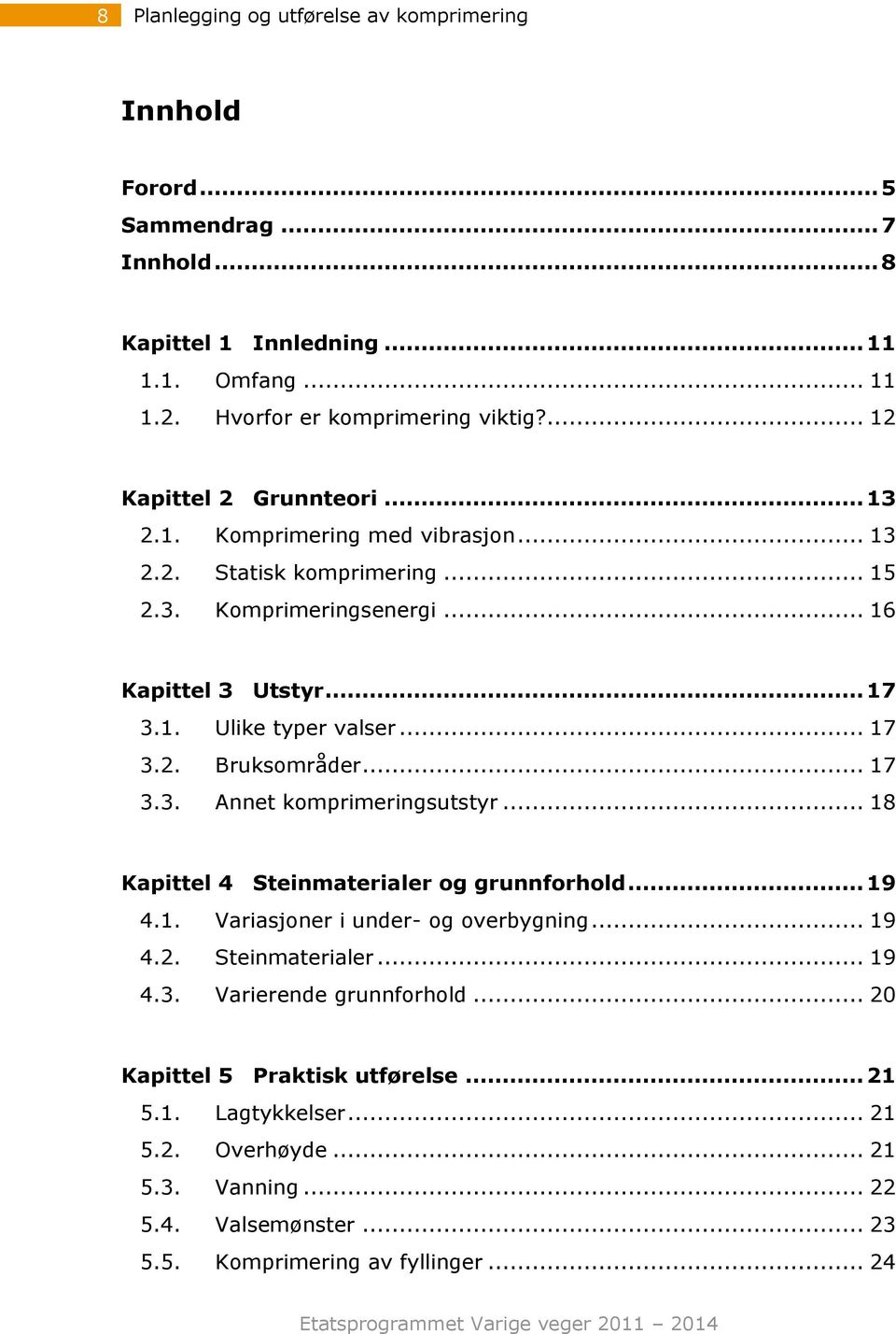 .. 17 3.3. Annet komprimeringsutstyr... 18 Kapittel 4 Steinmaterialer og grunnforhold... 19 4.1. Variasjoner i under- og overbygning... 19 4.2. Steinmaterialer... 19 4.3. Varierende grunnforhold.