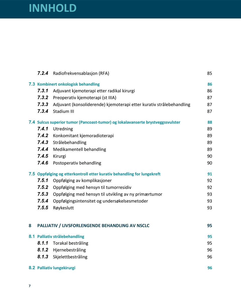 4.5 Kirurgi 90 7.4.6 Postoperativ behandling 90 7.5 Oppfølging og etterkontroll etter kurativ behandling for lungekreft 91 7.5.1 Oppfølging av komplikasjoner 92 7.5.2 Oppfølging med hensyn til tumorresidiv 92 7.