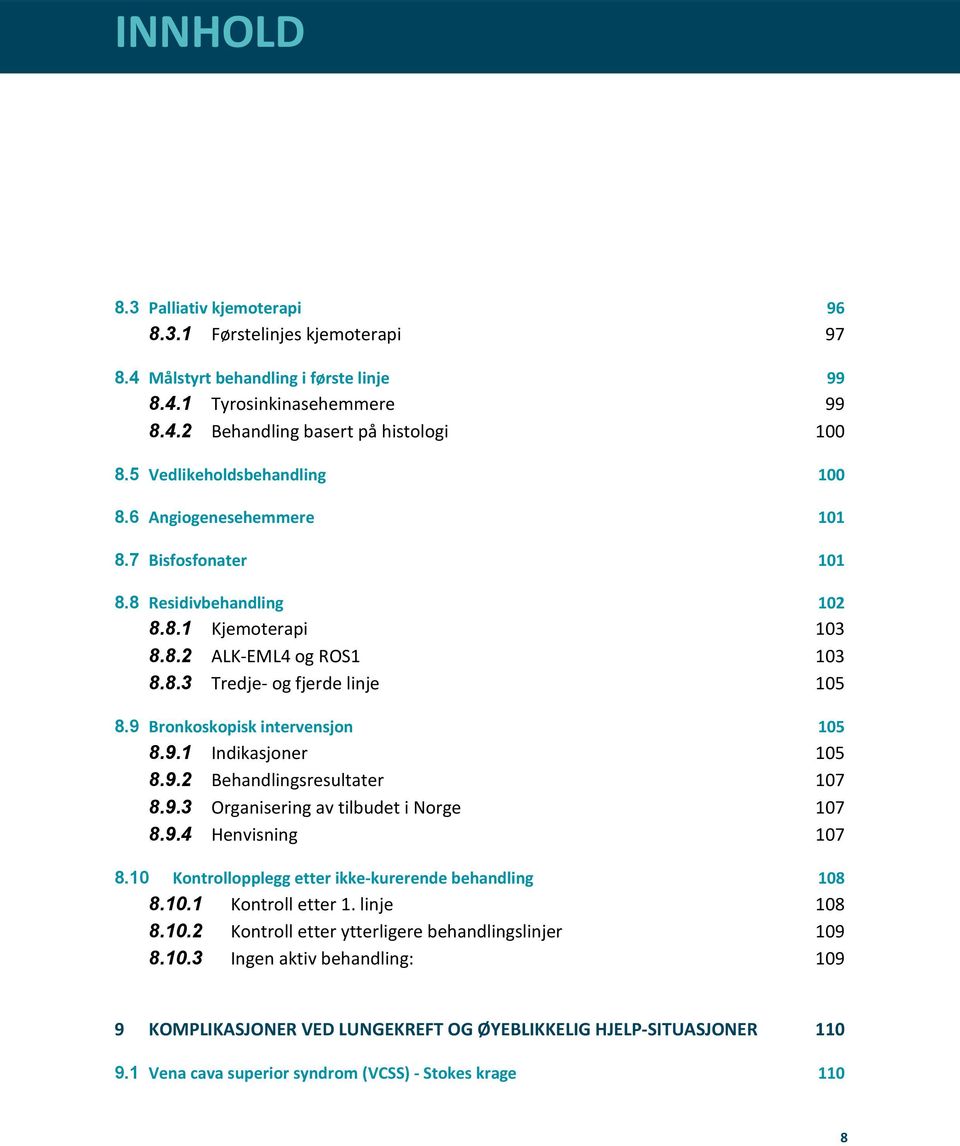 9 Bronkoskopisk intervensjon 105 8.9.1 Indikasjoner 105 8.9.2 Behandlingsresultater 107 8.9.3 Organisering av tilbudet i Norge 107 8.9.4 Henvisning 107 8.