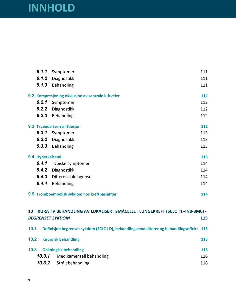 4.4 Behandling 114 9.5 Tromboembolisk sykdom hos kreftpasienter 114 10 KURATIV BEHANDLING AV LOKALISERT SMÅCELLET LUNGEKREFT (SCLC T1-4N0-3M0) - BEGRENSET SYKDOM 115 10.